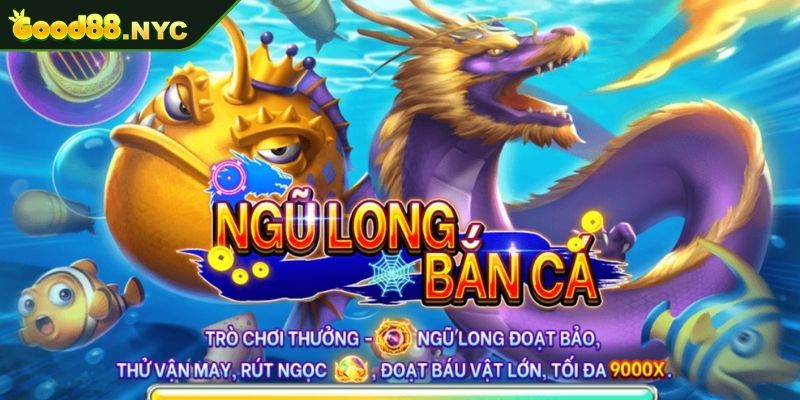 Bắn Cá Ngũ Long GOOD88 | Hành Trình Khám Phá Đại Dương 1 Khái quát Bắn Cá Ngũ Long GOOD88