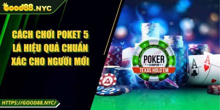 Cách Chơi Poket 5 Lá Hiệu Quả Chuẩn Xác Cho Người Mới 1 Cách Chơi Poket 5 Lá Hiệu Quả Chuẩn Xác Cho Người Mới